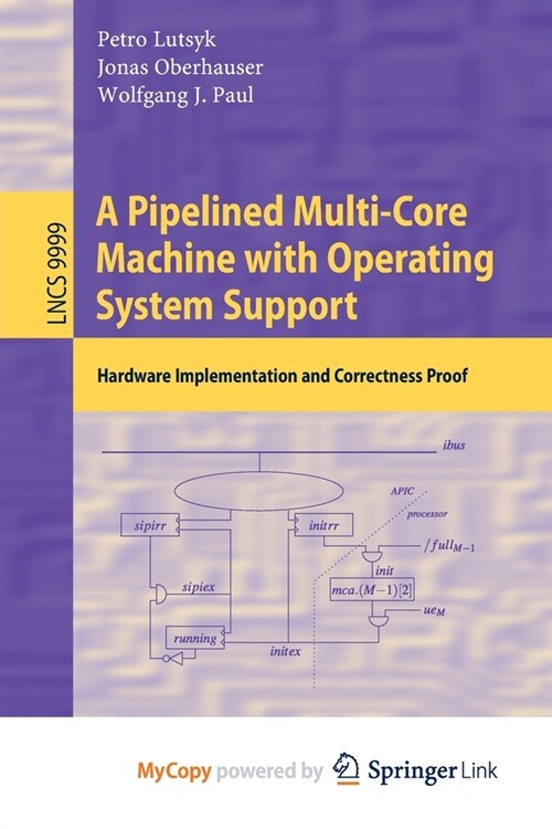 A Pipelined Multi-Core Machine with Operating System Support : Hardware Implementation and Correctness Proof (Paperback)