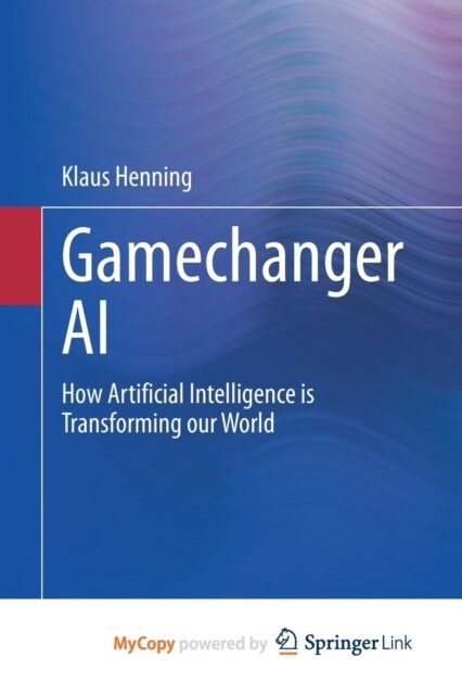Gamechanger AI : How Artificial Intelligence is Transforming our World (Paperback)