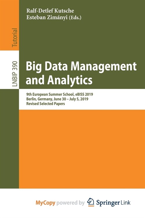 Big Data Management and Analytics : 9th European Summer School, eBISS 2019, Berlin, Germany, June 30 - July 5, 2019, Revised Selected Papers (Paperback)