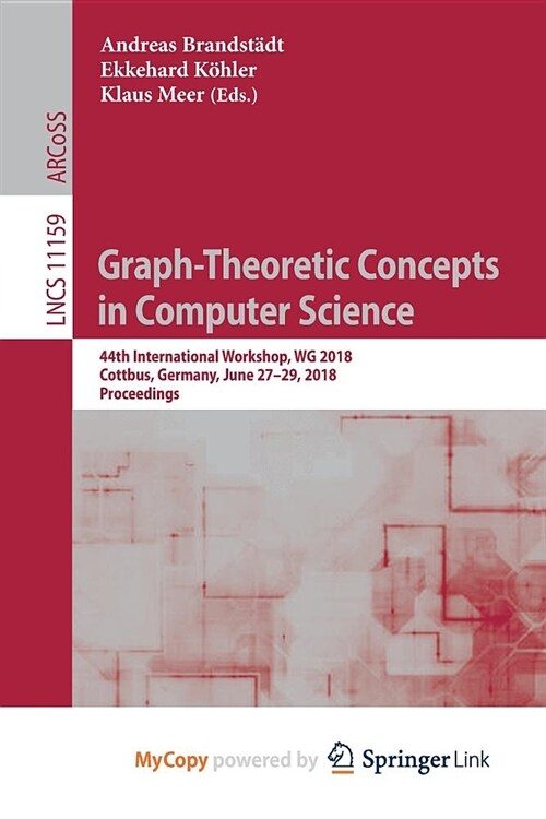 Graph-Theoretic Concepts in Computer Science : 44th International Workshop, WG 2018, Cottbus, Germany, June 27-29, 2018, Proceedings (Paperback)