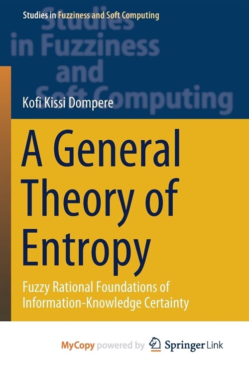 A General Theory of Entropy : Fuzzy Rational Foundations of Information-Knowledge Certainty (Paperback)