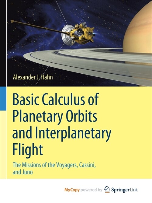 Basic Calculus of Planetary Orbits and Interplanetary Flight : The Missions of the Voyagers, Cassini, and Juno (Paperback)