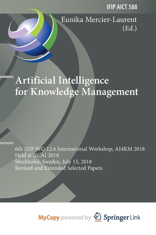 Artificial Intelligence for Knowledge Management : 6th IFIP WG 12.6 International Workshop, AI4KM 2018, Held at IJCAI 2018, Stockholm, Sweden, July 15 (Paperback)
