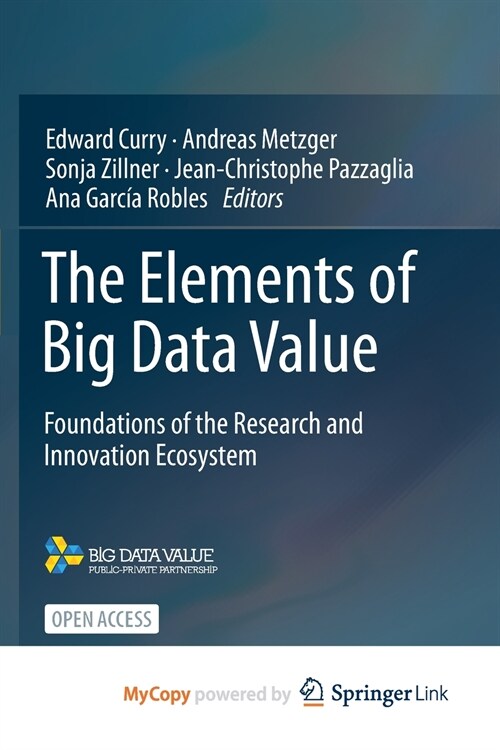 The Elements of Big Data Value : Foundations of the Research and Innovation Ecosystem (Paperback)