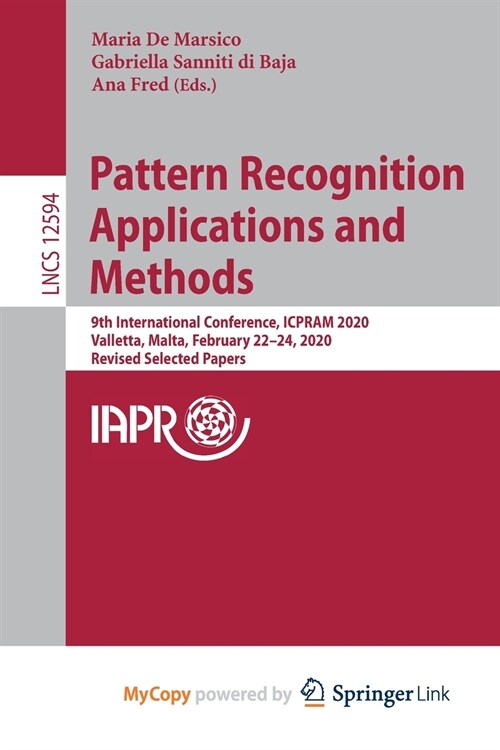 Pattern Recognition Applications and Methods : 9th International Conference, ICPRAM 2020, Valletta, Malta, February 22-24, 2020, Revised Selected Pape (Paperback)