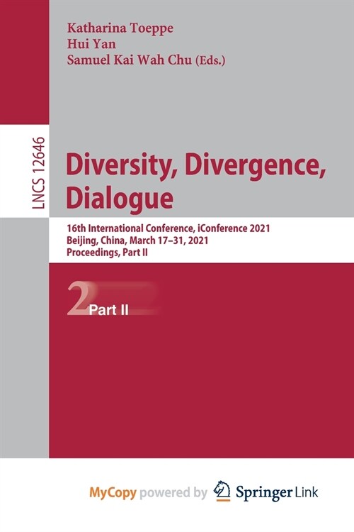 Diversity, Divergence, Dialogue : 16th International Conference, iConference 2021, Beijing, China, March 17-31, 2021, Proceedings, Part II (Paperback)