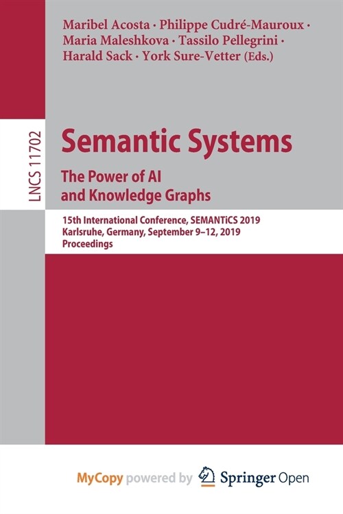 Semantic Systems. The Power of AI and Knowledge Graphs : 15th International Conference, SEMANTiCS 2019, Karlsruhe, Germany, September 9-12, 2019, Proc (Paperback)