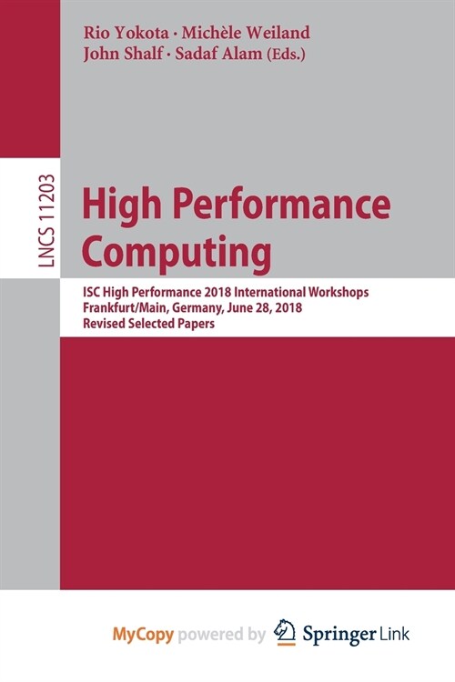 High Performance Computing : ISC High Performance 2018 International Workshops, Frankfurt/Main, Germany, June 28, 2018, Revised Selected Papers (Paperback)
