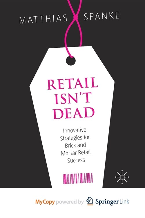 Retail Isnt Dead : Innovative Strategies for Brick and Mortar Retail Success (Paperback)