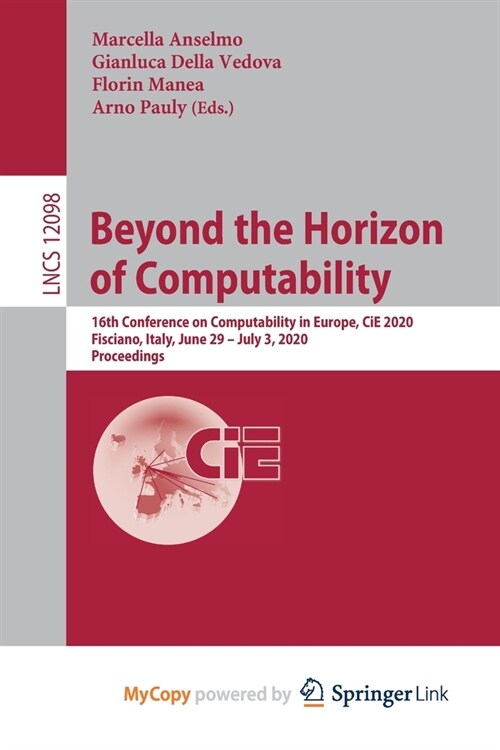 Beyond the Horizon of Computability : 16th Conference on Computability in Europe, CiE 2020, Fisciano, Italy, June 29-July 3, 2020, Proceedings (Paperback)