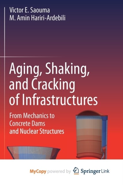 Aging, Shaking, and Cracking of Infrastructures : From Mechanics to Concrete Dams and Nuclear Structures (Paperback)