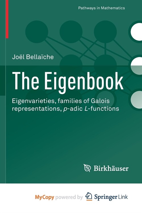 The Eigenbook : Eigenvarieties, families of Galois representations, p-adic L-functions (Paperback)