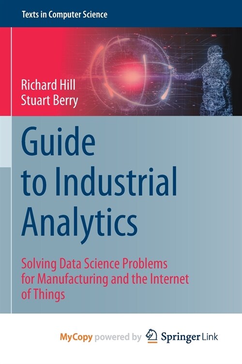 Guide to Industrial Analytics : Solving Data Science Problems for Manufacturing and the Internet of Things (Paperback)