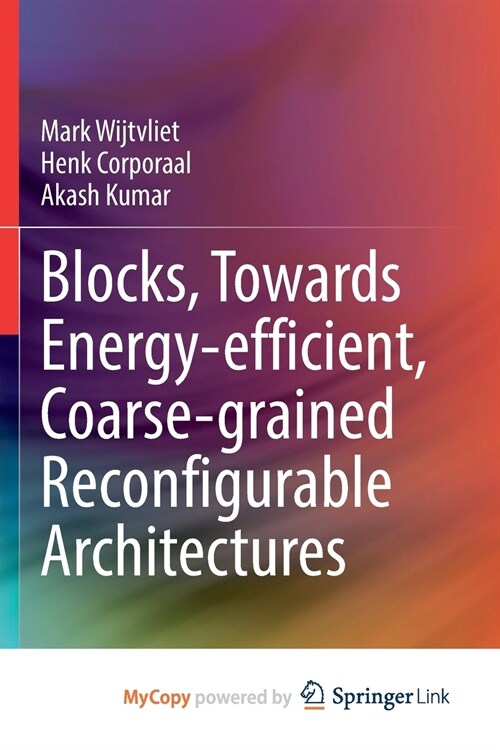 Blocks, Towards Energy-efficient, Coarse-grained Reconfigurable Architectures (Paperback)