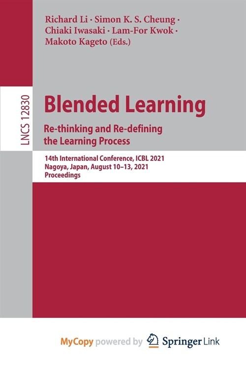 Blended Learning : Re-thinking and Re-defining the Learning Process. : 14th International Conference, ICBL 2021, Nagoya, Japan, August 10-13, 2021, Pr (Paperback)
