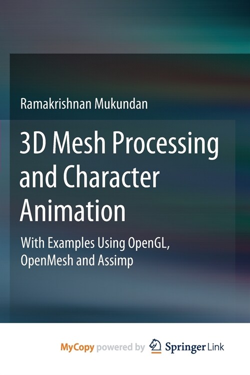 3D Mesh Processing and Character Animation : With Examples Using OpenGL, OpenMesh and Assimp (Paperback)