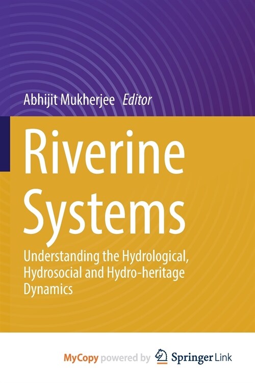 Riverine Systems : Understanding the Hydrological, Hydrosocial and Hydro-heritage Dynamics (Paperback)