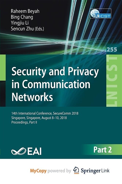 Security and Privacy in Communication Networks : 14th International Conference, SecureComm 2018, Singapore, Singapore, August 8-10, 2018, Proceedings, (Paperback)