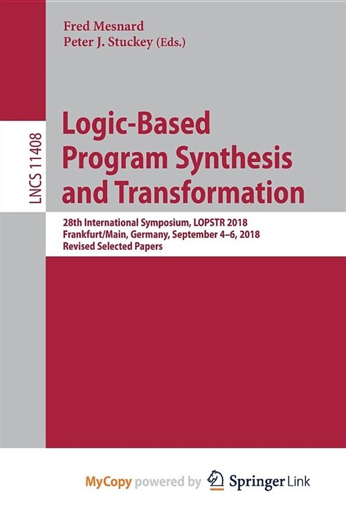 Logic-Based Program Synthesis and Transformation : 28th International Symposium, LOPSTR 2018, Frankfurt/Main, Germany, September 4-6, 2018, Revised Se (Paperback)