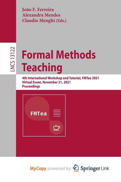 Formal Methods Teaching : 4th International Workshop and Tutorial, FMTea 2021, Virtual Event, November 21, 2021, Proceedings (Paperback)
