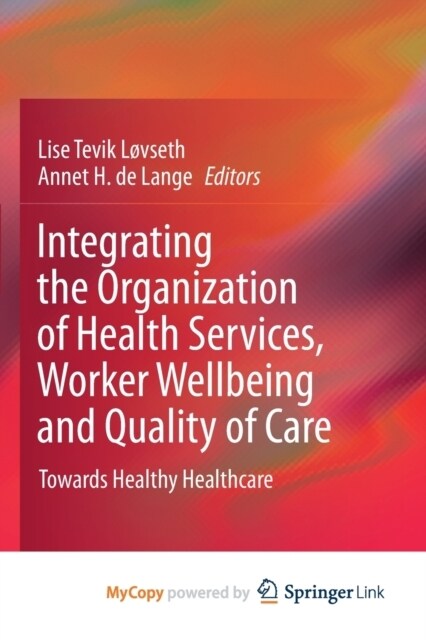 Integrating the Organization of Health Services, Worker Wellbeing and Quality of Care : Towards Healthy Healthcare (Paperback)