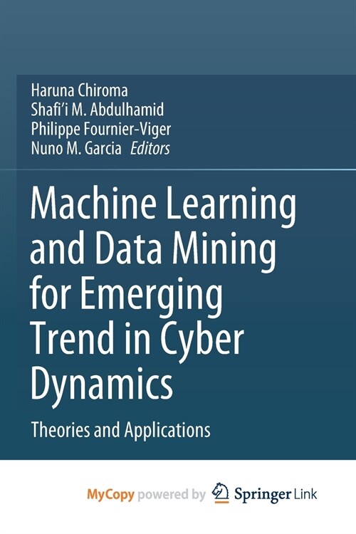 Machine Learning and Data Mining for Emerging Trend in Cyber Dynamics : Theories and Applications (Paperback)