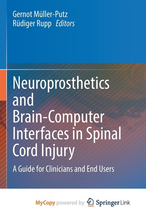 Neuroprosthetics and Brain-Computer Interfaces in Spinal Cord Injury : A Guide for Clinicians and End Users (Paperback)