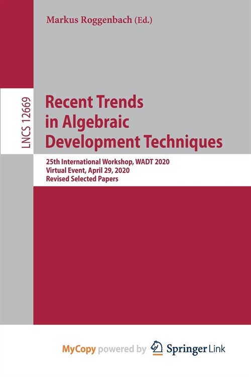 Recent Trends in Algebraic Development Techniques : 25th International Workshop, WADT 2020, Virtual Event, April 29, 2020, Revised Selected Papers (Paperback)