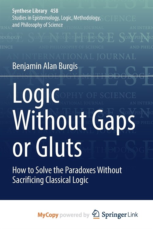 Logic Without Gaps or Gluts : How to Solve the Paradoxes Without Sacrificing Classical Logic (Paperback)