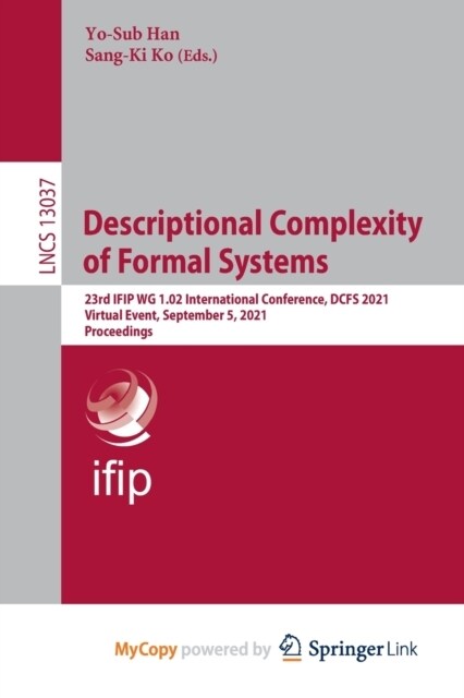 Descriptional Complexity of Formal Systems : 23rd IFIP WG 1.02 International Conference, DCFS 2021, Virtual Event, September 5, 2021, Proceedings (Paperback)