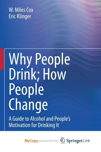 Why People Drink; How People Change : A Guide to Alcohol and Peoples Motivation for Drinking It (Paperback)