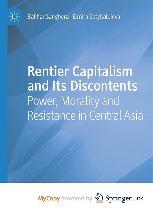 Rentier Capitalism and Its Discontents : Power, Morality and Resistance in Central Asia (Paperback)