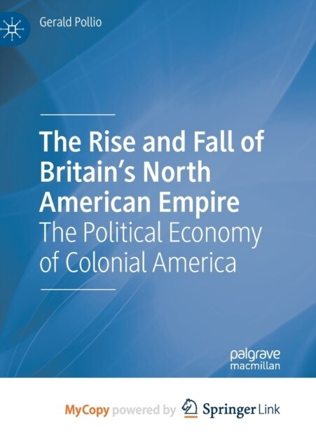 The Rise and Fall of Britains North American Empire : The Political Economy of Colonial America (Paperback)