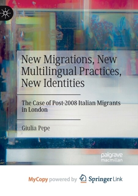 New Migrations, New Multilingual Practices, New Identities : The Case of Post-2008 Italian Migrants in London (Paperback)