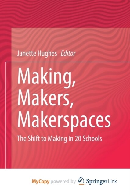 Making, Makers, Makerspaces : The Shift to Making in 20 Schools (Paperback)