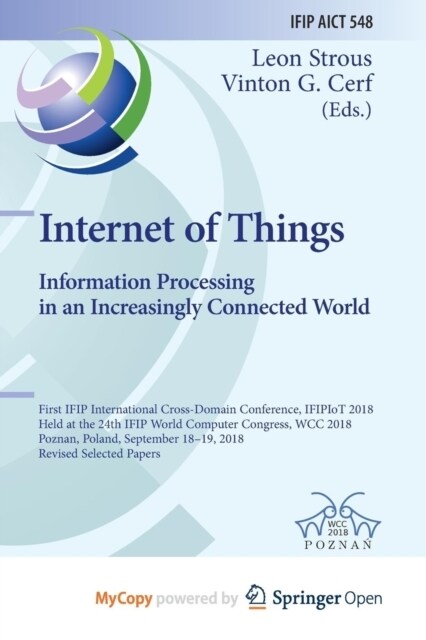 Internet of Things. Information Processing in an Increasingly Connected World : First IFIP International Cross-Domain Conference, IFIPIoT 2018, Held a (Paperback)