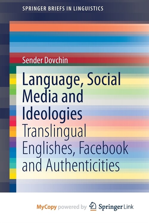 Language, Social Media and Ideologies : Translingual Englishes, Facebook and Authenticities (Paperback)