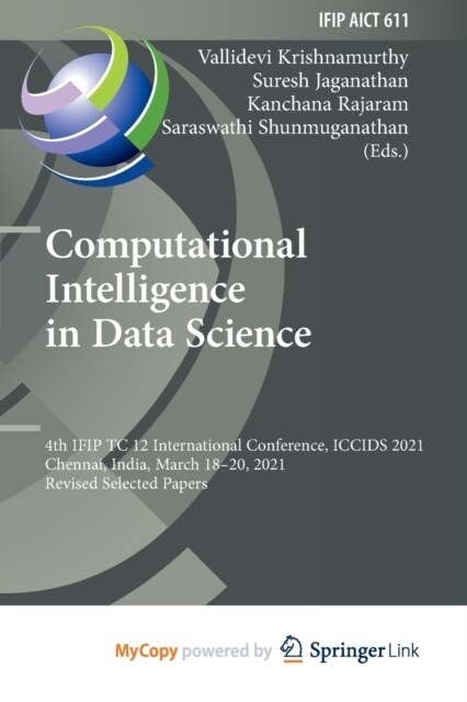 Computational Intelligence in Data Science : 4th IFIP TC 12 International Conference, ICCIDS 2021, Chennai, India, March 18-20, 2021, Revised Selected (Paperback)