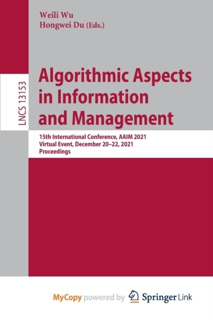 Algorithmic Aspects in Information and Management : 15th International Conference, AAIM 2021, Virtual Event, December 20-22, 2021, Proceedings (Paperback)