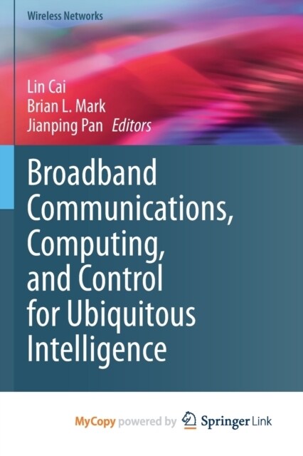 Broadband Communications, Computing, and Control for Ubiquitous Intelligence (Paperback)