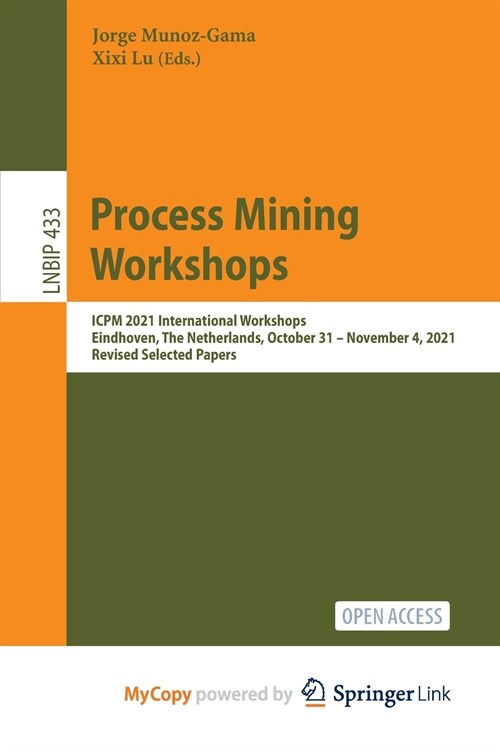 Process Mining Workshops : ICPM 2021 International Workshops, Eindhoven, The Netherlands, October 31 - November 4, 2021, Revised Selected Papers (Paperback)
