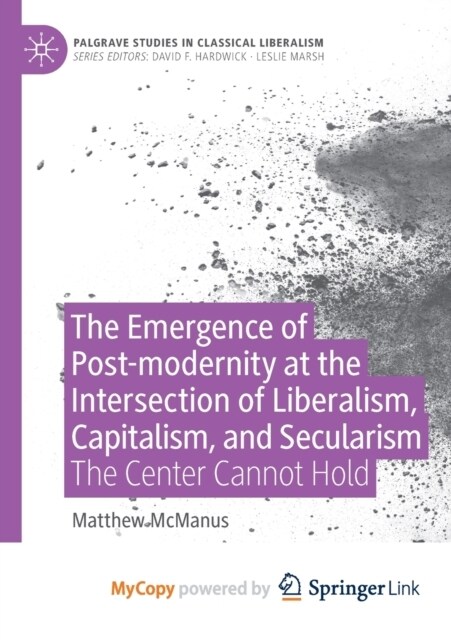 The Emergence of Post-modernity at the Intersection of Liberalism, Capitalism, and Secularism : The Center Cannot Hold (Paperback)