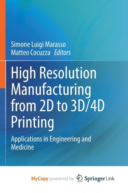 High Resolution Manufacturing from 2D to 3D/4D Printing : Applications in Engineering and Medicine (Paperback)