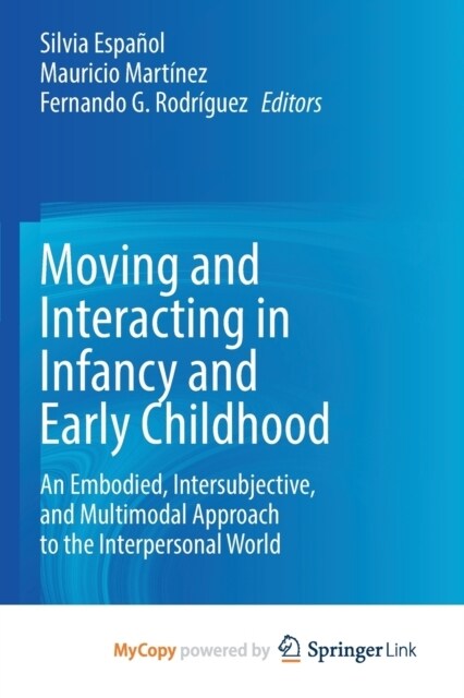 Moving and Interacting in Infancy and Early Childhood : An Embodied, Intersubjective, and Multimodal Approach to the Interpersonal World (Paperback)