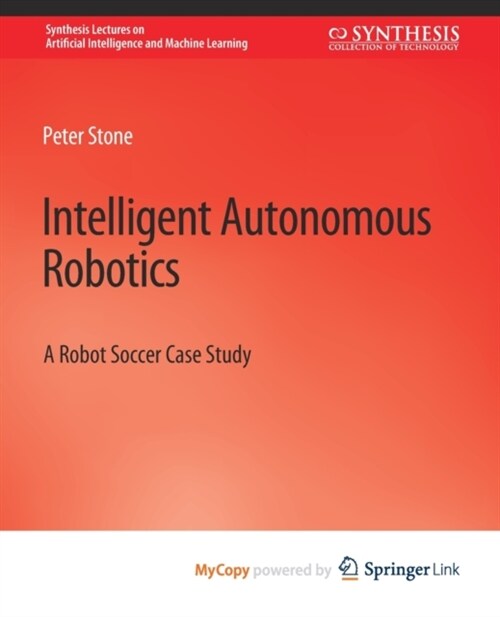 Intelligent Autonomous Robotics : A Robot Soccer Case Study (Paperback)