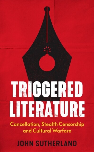 Triggered Literature : Cancellation, Stealth Censorship and Cultural Warfare (Hardcover)