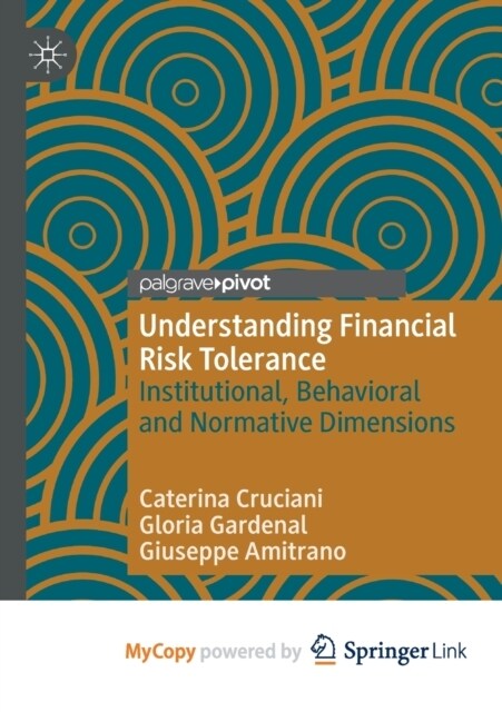 Understanding Financial Risk Tolerance : Institutional, Behavioral and Normative Dimensions (Paperback)