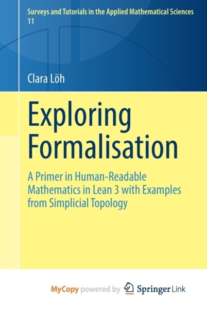 Exploring Formalisation : A Primer in Human-Readable Mathematics in Lean 3 with Examples from Simplicial Topology (Paperback)