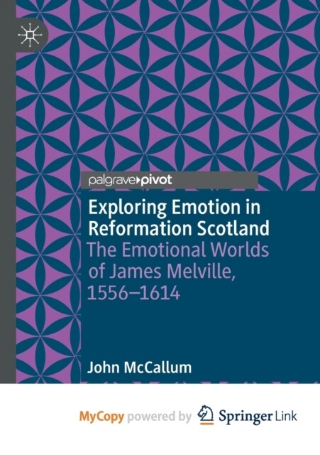 Exploring Emotion in Reformation Scotland : The Emotional Worlds of James Melville, 1556-1614 (Paperback)