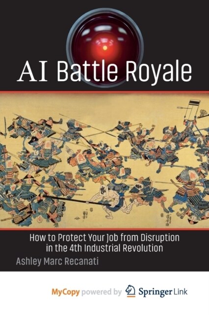 AI Battle Royale : How to Protect Your Job from Disruption in the 4th Industrial Revolution (Paperback)